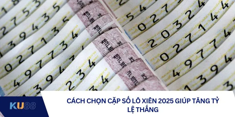 Cách chọn cặp số lô xiên 2025 giúp tăng tỷ lệ thắng