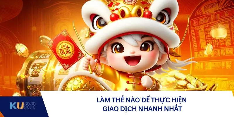 Làm thế nào để thực hiện giao dịch nhanh nhất