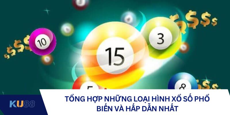 Tổng hợp những loại hình xổ số phổ biến và hấp dẫn nhất